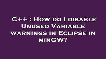 C++ : How do I disable Unused Variable warnings in Eclipse in minGW?