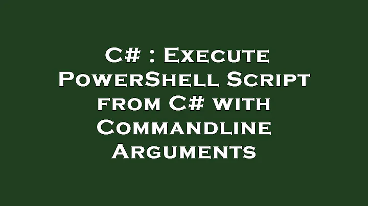 C# : Execute PowerShell Script from C# with Commandline Arguments