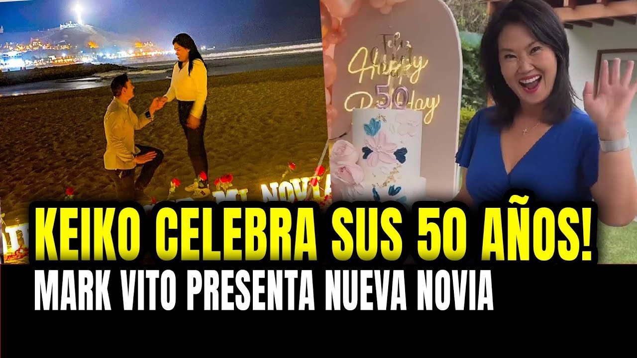 KEIKO FUJIMORI CELEBRA SUS 50 AÑOS Y MARK VITO OFICIALIZA CON NUEVA NOVIA