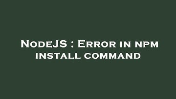NodeJS : Error in npm install command
