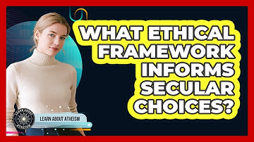 What Ethical Framework Informs Secular Choices?