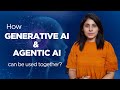 L-3 How Generative AI and Agentic AI can be used together?