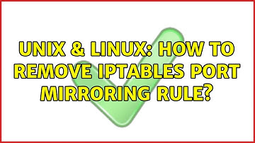 Unix & Linux: How to remove iptables port mirroring rule? (2 Solutions!!)