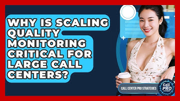 Why Is Scaling Quality Monitoring Critical For Large Call Centers? - Call Center Pro Strategies