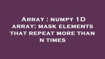 Array : numpy 1D array: mask elements that repeat more than n times