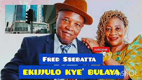 FRED SSEBATTA ANYUMYA BYEYALABA  (EKIJJULO KYE'BULAYA)