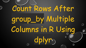 Count Rows After group_by Multiple Columns in R Using dplyr