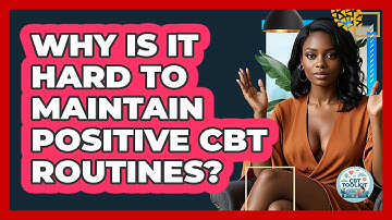 Why Is It Hard To Maintain Positive CBT Routines? - CBT Toolkit