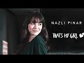 ▪️NAZLI PINAR || That's my girl 💕