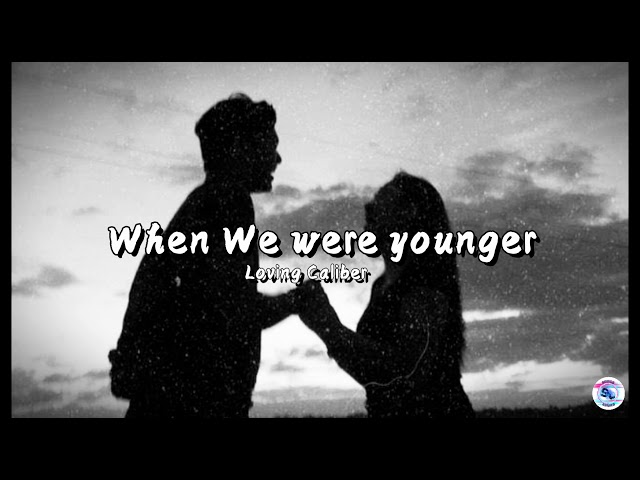 When we were younger - Loving Caliber (Lyrics) class=