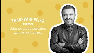 Transparencias: T12 E15 Atento a las señales con Alex López