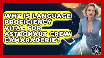 Why Is Language Proficiency Vital For Astronaut Crew Camaraderie? - All About Astronauts