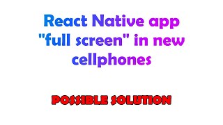 React Native app "full screen" in new cellphones