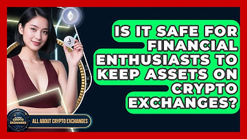 Is It Safe for Financial Enthusiasts to Keep Assets on Crypto Exchanges?