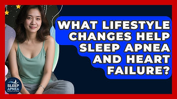 What Lifestyle Changes Help Sleep Apnea And Heart Failure? - Sleep Apnea Support Network