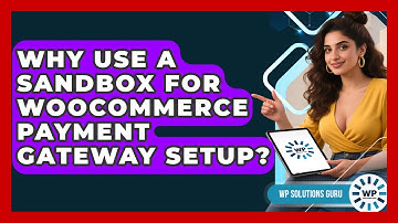 Why Use A Sandbox For WooCommerce Payment Gateway Setup? - WP Solutions Guru