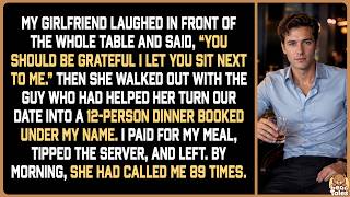 My girlfriend laughed in front of the whole table and said, “You should be grateful I let you sit...