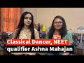 Classical Dancer, NEET topper Ashna Mahajan; Listen to her story of hardwork and struggle