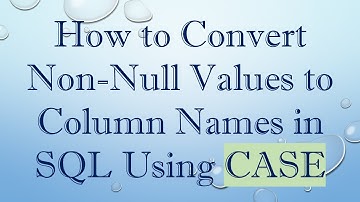 How to Convert Non-Null Values to Column Names in SQL Using CASE