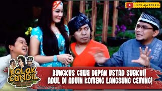 Download lagu BUNGKUS CEWE DEPAN USTAD SUBKHI! ADUL DI ADUIN KOMENG LANGSUNG CEMING! - KOLAK CANDIL