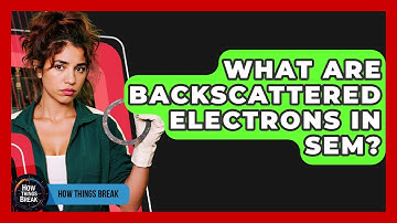 What Are Backscattered Electrons In SEM? - How Things Break