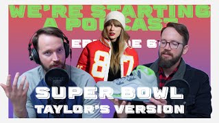 Super Bowl (Taylor's Version) (Ep. 6) | We're Starting a Podcast w/ DallinJay and Dallin Lucas