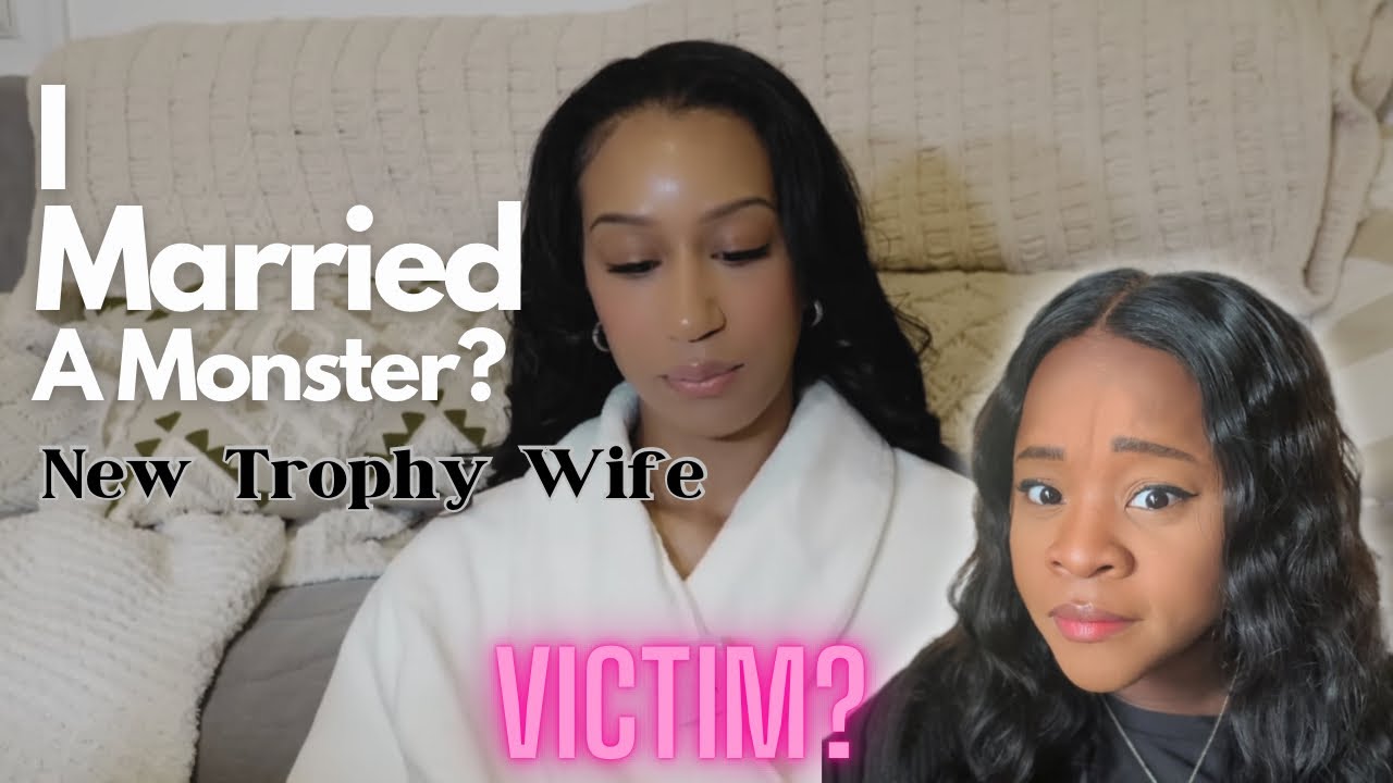 The new trophy wife:I married a monster |victim blaming? Cautionary ...