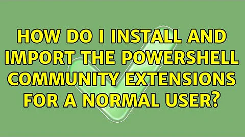 How do I install and import the Powershell Community Extensions for a normal user? (2 Solutions!!)