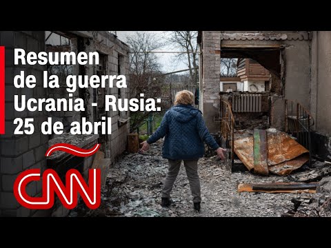 Resumen en video de la guerra Ucrania - Rusia: 25 de abril