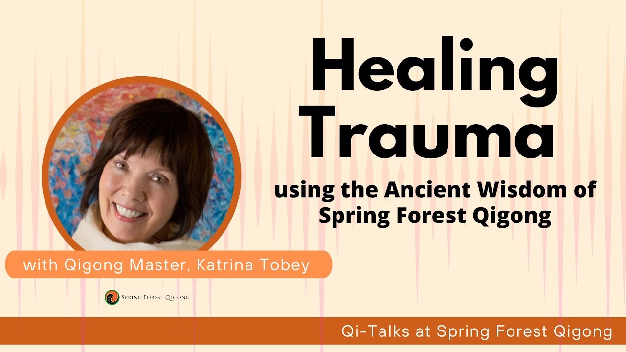 Healing Trauma; using the Ancient Wisdom of Spring Forest Qigong with