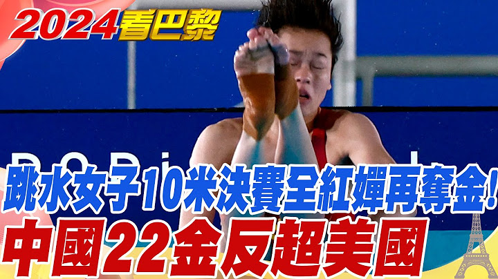 巴黎奧運跳水女子10米決賽全紅嬋再奪金! 中國22金反超美國