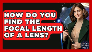 How Do You Find The Focal Length Of A Lens? - Astronomy Made Simple