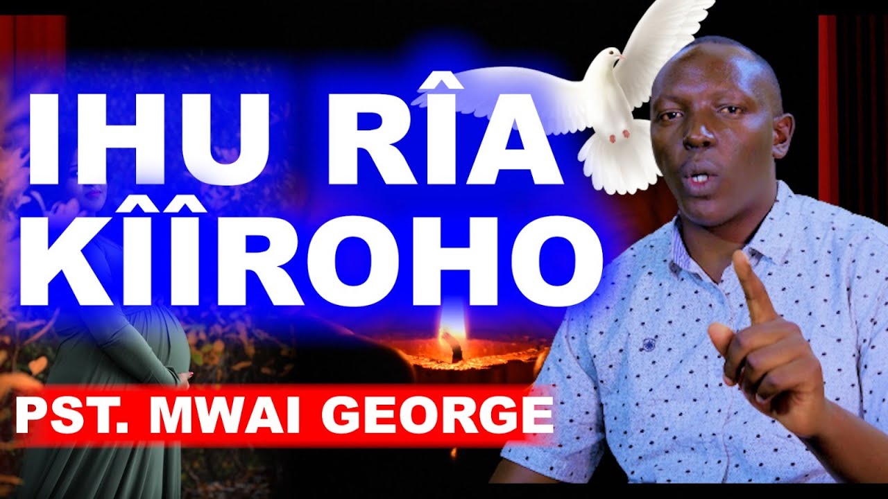 IHU RÎA KÎÎROHO - PST.MWAI GEORGE