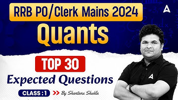 IBPS RRB PO/Clerk Mains 2024 | Quants Top 30 Expected Questions Class-1 | By Shantanu Shukla