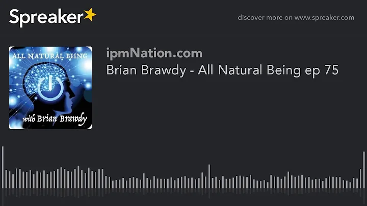 Brian Brawdy - All Natural Being ep 75
