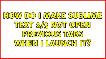 Ubuntu: How do I make Sublime Text 2/3 not open previous tabs when I launch it? (3 Solutions!!)