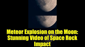 Meteor Explosion on the Moon: Stunning Video of Space Rock Impact