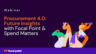 Procurement 4.0: Future Insights with Focal Point &amp; Spend Matters | Webinar