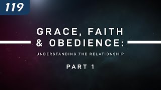 Grace, Faith & Obedience: Understanding the Relationship | Part 1