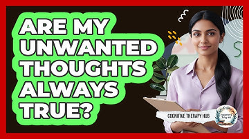 Are My Unwanted Thoughts Always True?