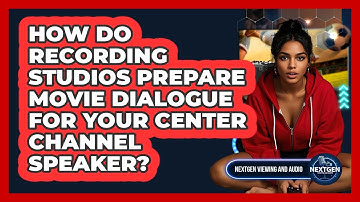 How Do Recording Studios Prepare Movie Dialogue For Your Center Channel Speaker?
