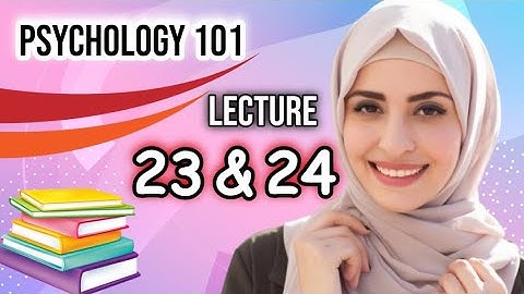 Psy101 lecture no 23,24