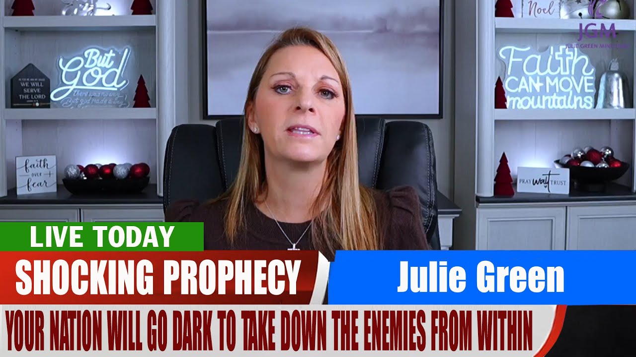 Julie Green PROPHETIC WORD | YOUR NATION WILL GO DARK TO TAKE DOWN THE ENEMIES FROM WITHIN |Prophecy
