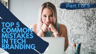 Most Common Mistakes in Tech Branding - Part 1 || Branding 101