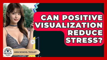 Can Positive Visualization Reduce Stress? - High School Toolkit