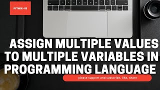 ASSIGN MULTIPLE VALUES TO MULTIPLE VARIABLES IN PYTHON PROGRAMMING LANGUAGE