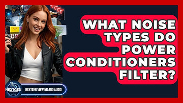 What Noise Types Do Power Conditioners Filter? - NextGen Viewing and Audio