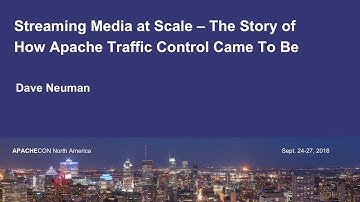 Streaming Media at Scale – The Story of How Apache Traffic Control Came To Be - Dave Neuman