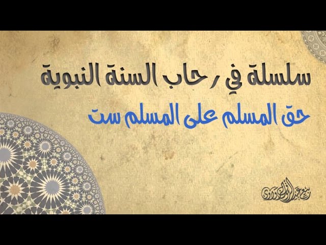 سلسلة: في رحاب السنة النبوية .. الحديث الرابع حق المسلم على المسلم ست class=