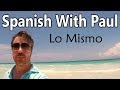 Lo mismo  learn spanish with paul